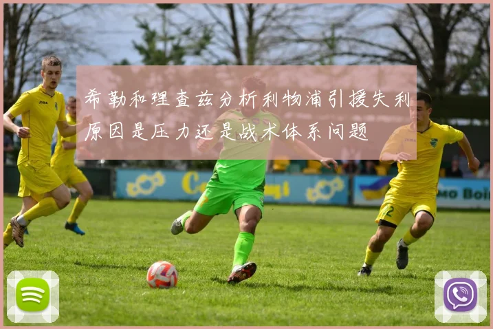 希勒和理查兹分析利物浦引援失利原因是压力还是战术体系问题