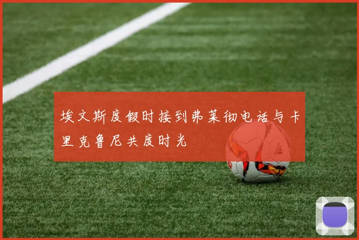 埃文斯度假时接到弗莱彻电话与卡里克鲁尼共度时光